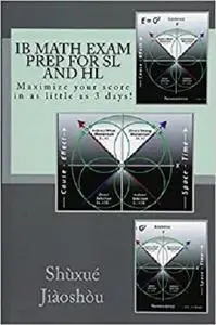 IB MATH EXAM PREP for SL and HL: Maximize your score in as little as 3 days!