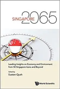 Singapore 2065: Leading Insights On Economy And Environment From 50 Singapore Icons And Beyond