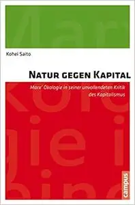 Natur gegen Kapital: Marx' Ökologie in seiner unvollendeten Kritik des Kapitalismus - Kohei Saito