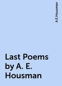 «Last Poems by A. E. Housman» by A.E.Housman