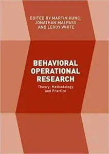 Behavioral Operational Research: Theory, Methodology and Practice