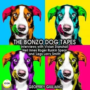 «The Bonzo Dog Tapes; Interviews with Vivian Stanshall, Neil Innes, Roger Ruskin Spear and "Legs Larry Smith"» by Geoffr