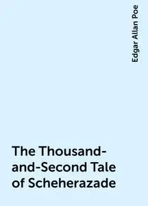 «The Thousand-and-Second Tale of Scheherazade» by Edgar Allan Poe