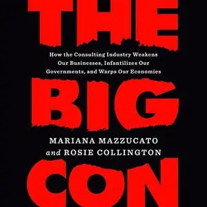 The Big Con: How the Consulting Industry Weakens Our Businesses, Infantilizes Our Governments, Warps Our Economies [Audiobook]