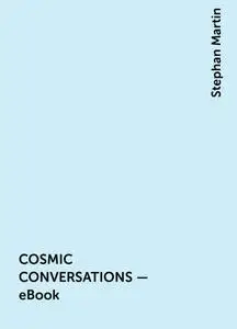 «COSMIC CONVERSATIONS – eBook» by Stephan Martin