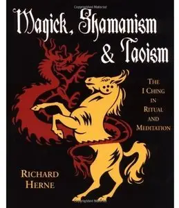Magick, Shamanism & Taoism: The I Ching in Ritual and Meditation