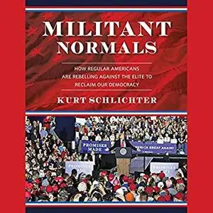 Militant Normals: How Regular Americans Are Rebelling Against the Elite to Reclaim Our Democracy [Audiobook]