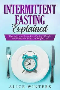 «Intermittent Fasting Explained» by Alice Winters