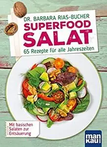 Superfood Salat: 65 Rezepte für alle Jahreszeiten. Mit basischen Salaten zur Entsäuerung