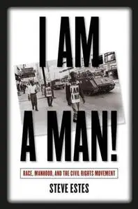 I Am a Man!: Race, Manhood, and the Civil Rights Movement (Repost)