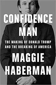 Confidence Man: The Making of Donald Trump and the Breaking of America