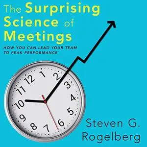 The Surprising Science of Meetings: How You Can Lead Your Team to Peak Performance [Audiobook]
