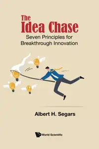 Idea Chase, The: Seven Principles For Breakthrough Innovation