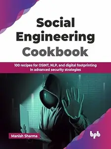 Social Engineering Cookbook: 100 recipes for OSINT, NLP, and digital footprinting in advanced security strategies
