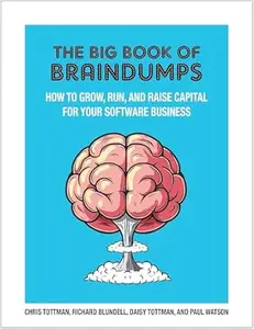 The Big Book of BrainDumps: How To Grow, Run and raise capital for your software business