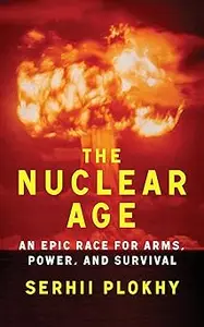 The Nuclear Age: An Epic Race for Arms, Power and Survival