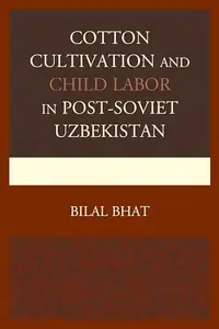Cotton Cultivation and Child Labor in Post-Soviet Uzbekistan