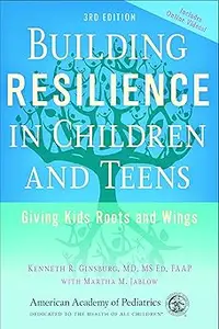 Building Resilience in Children and Teens: Giving Kids Roots and Wings