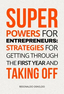 Superpowers for Entrepreneurs: Strategies for Getting Through the First Year and Taking Off