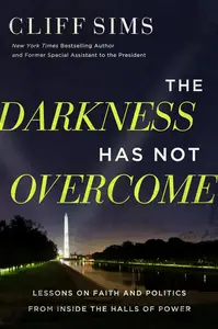 The Darkness Has Not Overcome: Lessons on Faith and Politics from Inside the Halls of Power