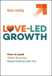 Love-Led Growth: How to Lead When Success Stops Feeling Like You