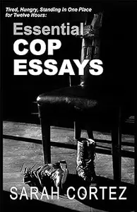 Tired, Hungry, and Standing in One Place for Twelve Hours: Essential Cop Essays: Essential Cop Essays