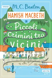 M.C. Beaton - Piccoli crimini tra vicini. I casi di Hamish Macbeth