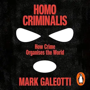 Homo Criminalis: How Crime Organises the World [Audiobook]