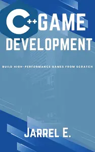 C++ Game Development: Build High-Performance Games from Scratch