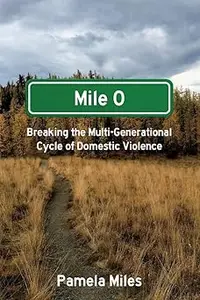 Mile 0: A Memoir: Breaking the Multi-Generational Cycle of Domestic Violence