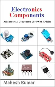 Electronics Components: All Sensors, Basic Components, and other Important Components Used with Arduino