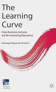 The Learning Curve: How Business Schools Are Re-inventing Education