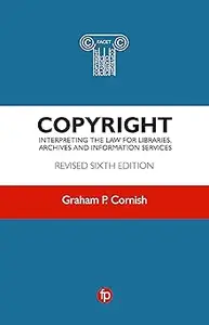 Copyright: Interpreting the law for libraries, archives and information services Ed 6