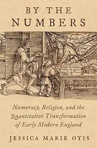 By the Numbers: Numeracy, Religion, and the Quantitative Transformation of Early Modern England