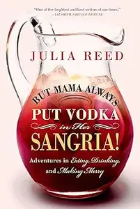 But Mama Always Put Vodka in Her Sangria!: Adventures in Eating, Drinking, and Making Merry