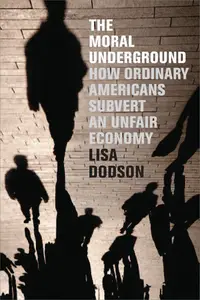 The Moral Underground: How Ordinary Americans Subvert an Unfair Economy