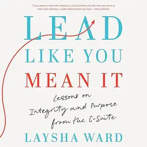 Lead Like You Mean It: Lessons on Integrity and Purpose from the C-Suite [Audiobook]