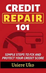 Credit Repair 101: Simple Steps to Fix and Protect Your Credit Score