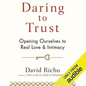 Daring to Trust: Opening Ourselves to Real Love and Intimacy [Audiobook]