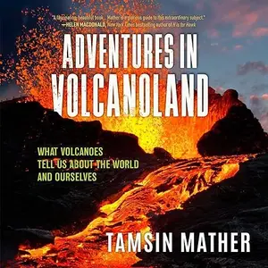 Adventures in Volcanoland: An Exploration of Volcanic Places and What They Tell Us About World and About Ourselves [Audiobook]