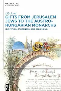 Gifts from Jerusalem Jews to the Austro-Hungarian Monarchs: Identities, Otherness, and Belonging