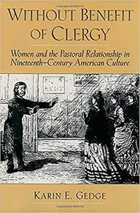 Without Benefit of Clergy: Women and the Pastoral Relationship in Nineteenth-Century American Culture