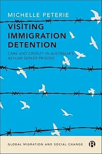 Visiting Immigration Detention: Care and Cruelty in Australia’s Asylum Seeker Prisons