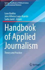 Handbook of Applied Journalism: Theory and Practice (Springer Handbooks of Political Science and International Relations)