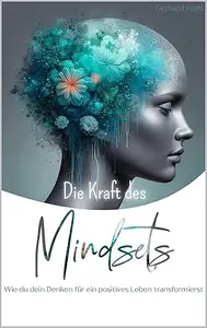 Die Kraft des Mindsets: Wie du dein Denken für ein positives Leben transformierst