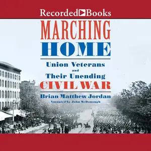 Marching Home: Union Veterans and Their Unending Civil War