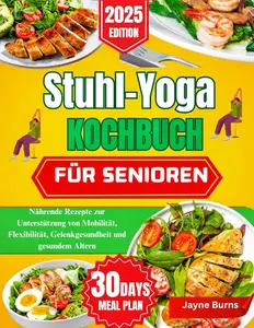 Stuhl-Yoga KOCHBUCH FÜR SENIOREN: Nährende Rezepte zur Unterstützung von Mobilität