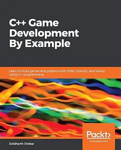 C++ game development by example: learn to build games and graphics with SFML, OpenGL, ans Vulkan using C++ programming (Repost)