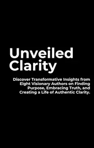 Unveiled Clarity: Mastering the Journey Within