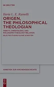 Origen, the Philosophical Theologian: Trinity, Christology, and Philosophy-Theology Relation Selected Studies/Kleine Sch